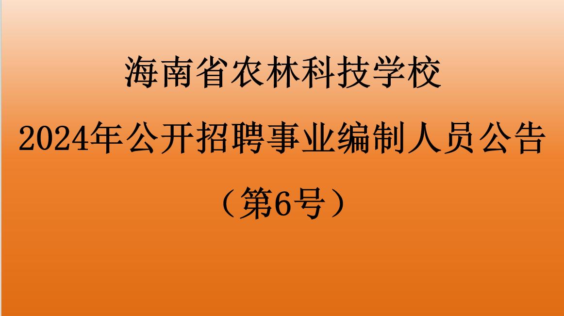 海南省農林科技學校2024年公開招聘事業編制人員公告 （第6號）